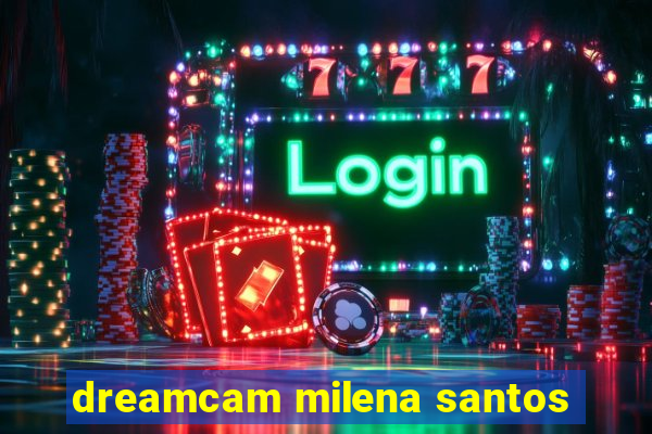 dreamcam milena santos